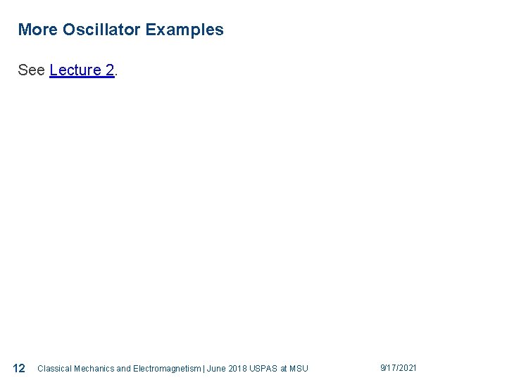 12 More Oscillator Examples See Lecture 2. 12 Classical Mechanics and Electromagnetism | June