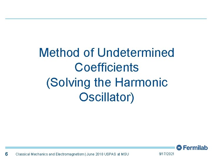 6 Method of Undetermined Coefficients (Solving the Harmonic Oscillator) 6 Classical Mechanics and Electromagnetism