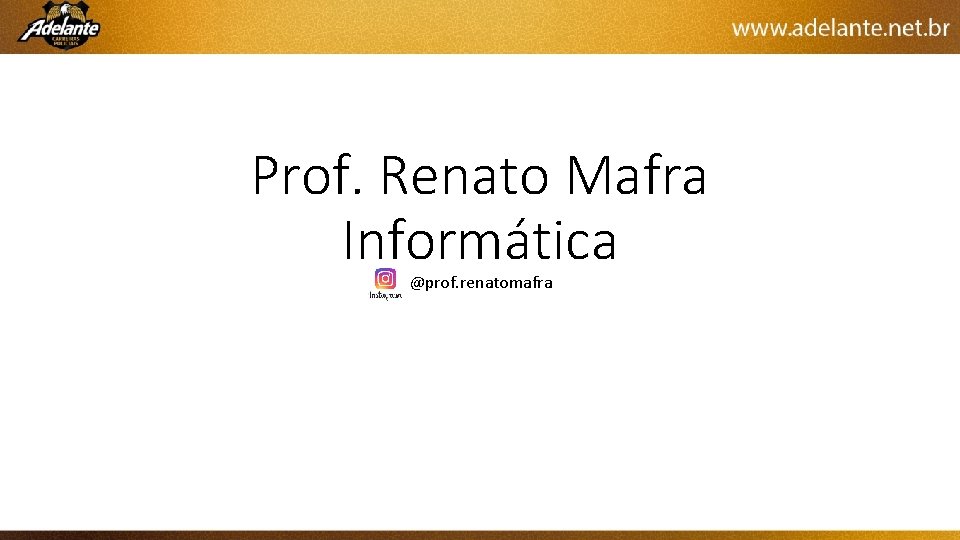 Prof. Renato Mafra Informática @prof. renatomafra 