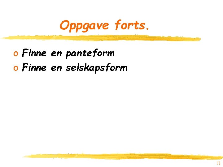 Oppgave forts. o Finne en panteform o Finne en selskapsform 11 