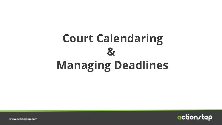 Court Calendaring & Managing Deadlines 