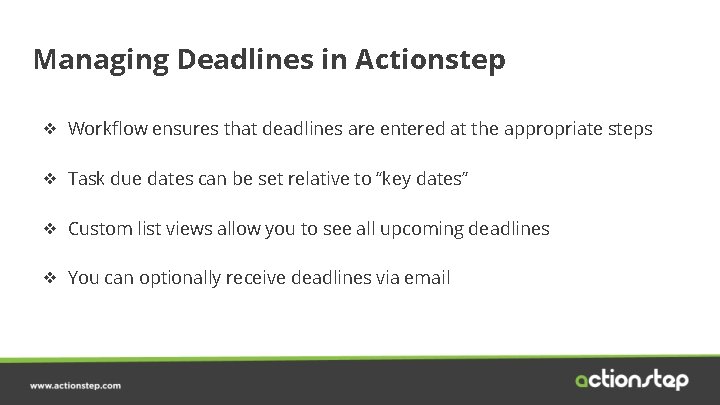 Managing Deadlines in Actionstep ❖ Workflow ensures that deadlines are entered at the appropriate