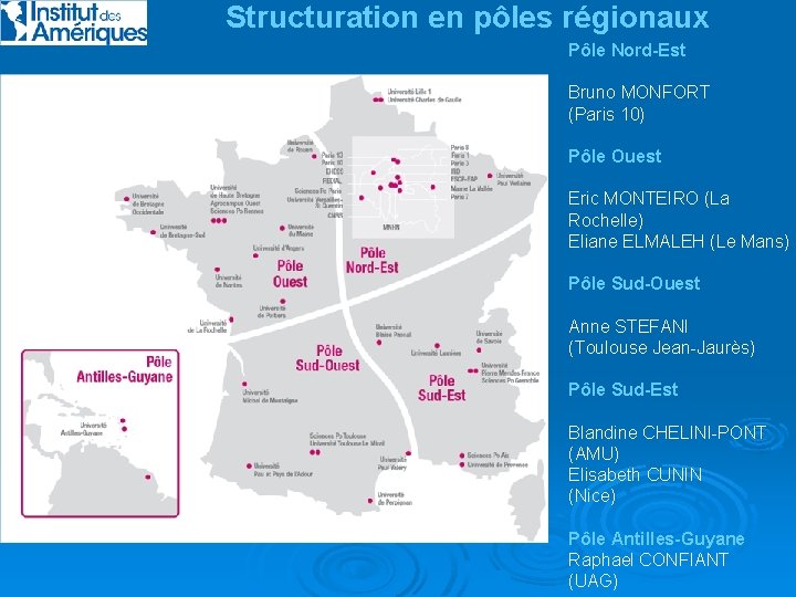 Structuration en pôles régionaux Pôle Nord-Est Bruno MONFORT (Paris 10) Pôle Ouest Eric MONTEIRO