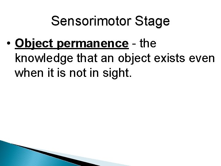 Sensorimotor Stage • Object permanence - the knowledge that an object exists even when Sensorimotor Stage • Object permanence - the knowledge that an object exists even when