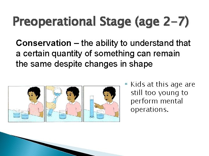 Preoperational Stage (age 2 -7) Conservation – the ability to understand that a certain Preoperational Stage (age 2 -7) Conservation – the ability to understand that a certain