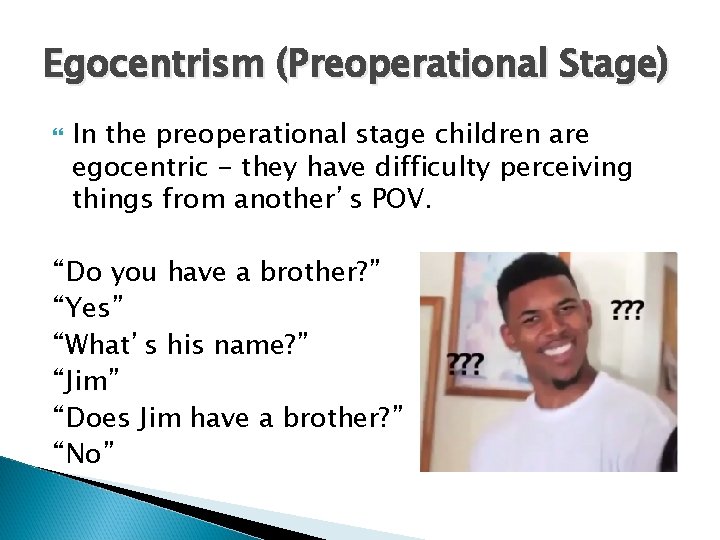 Egocentrism (Preoperational Stage) In the preoperational stage children are egocentric - they have difficulty Egocentrism (Preoperational Stage) In the preoperational stage children are egocentric - they have difficulty