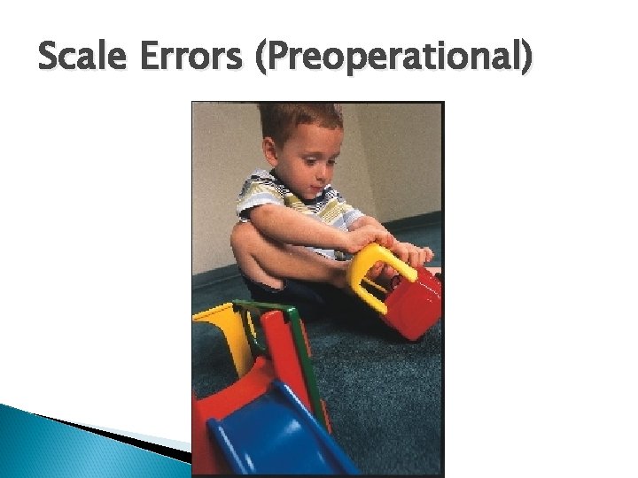 Scale Errors (Preoperational) Scale Errors (Preoperational)