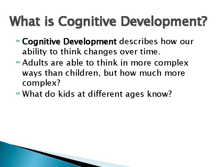 What is Cognitive Development? Cognitive Development describes how our ability to think changes over What is Cognitive Development? Cognitive Development describes how our ability to think changes over