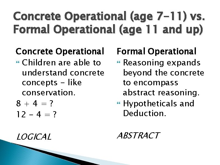 Concrete Operational (age 7 -11) vs. Formal Operational (age 11 and up) Concrete Operational Concrete Operational (age 7 -11) vs. Formal Operational (age 11 and up) Concrete Operational