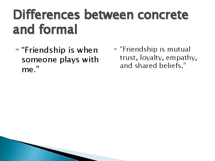 Differences between concrete and formal “Friendship is when someone plays with me. ” “Friendship Differences between concrete and formal “Friendship is when someone plays with me. ” “Friendship