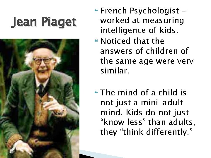 Jean Piaget French Psychologist worked at measuring intelligence of kids. Noticed that the answers Jean Piaget French Psychologist worked at measuring intelligence of kids. Noticed that the answers