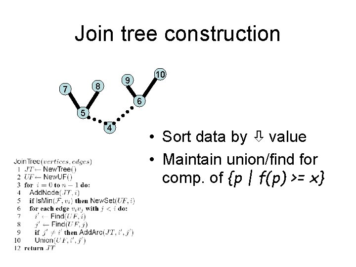 Join tree construction 8 7 10 9 6 5 4 • Sort data by