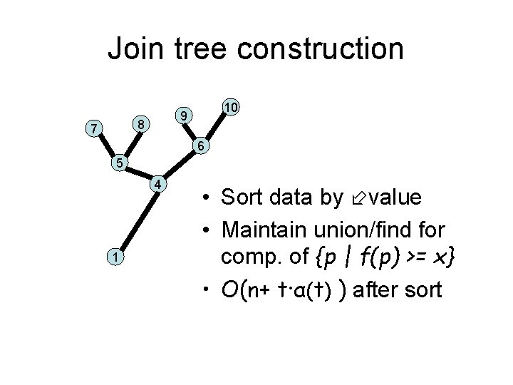 Join tree construction 8 7 10 9 6 5 4 1 • Sort data