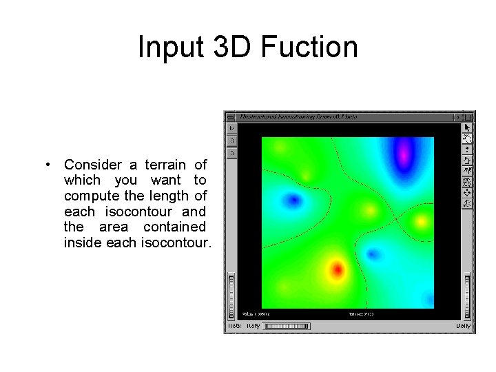 Input 3 D Fuction • Consider a terrain of which you want to compute