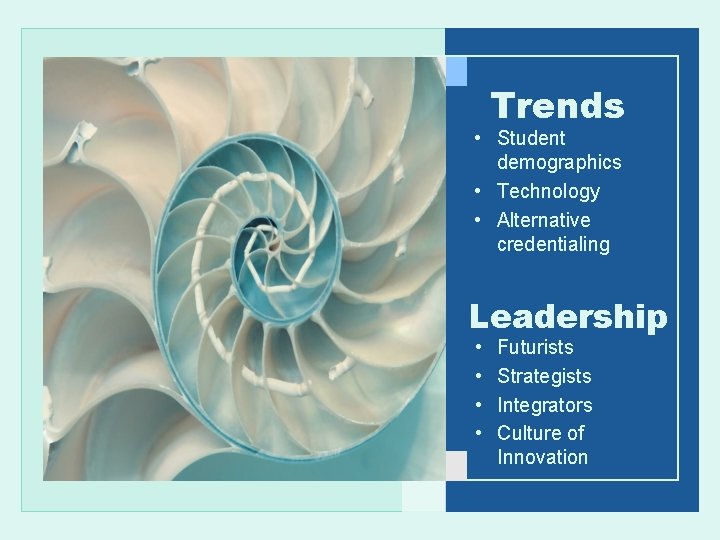 Trends • Student demographics • Technology • Alternative credentialing Leadership • • Futurists Strategists