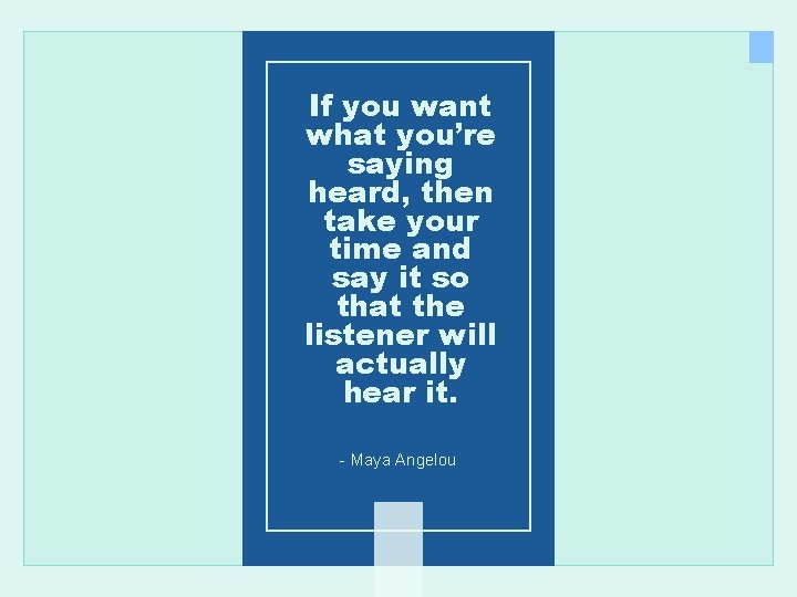 If you want what you’re saying heard, then take your time and say it