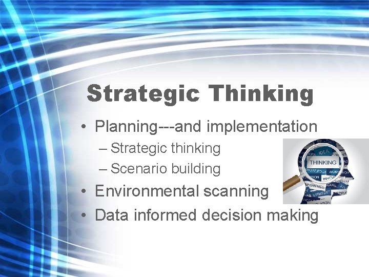 Strategic Thinking • Planning---and implementation – Strategic thinking – Scenario building • Environmental scanning