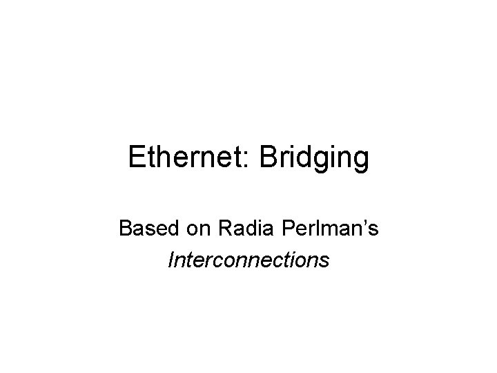 Ethernet: Bridging Based on Radia Perlman’s Interconnections 