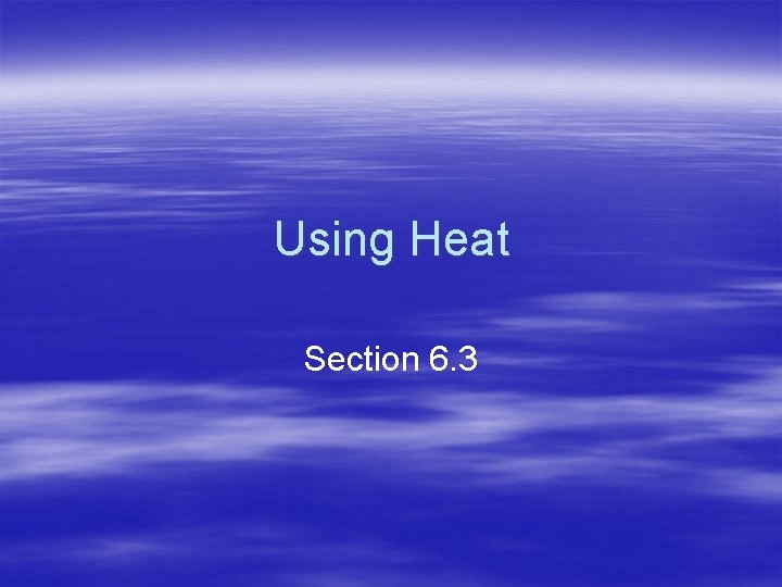 Using Heat Section 6. 3 