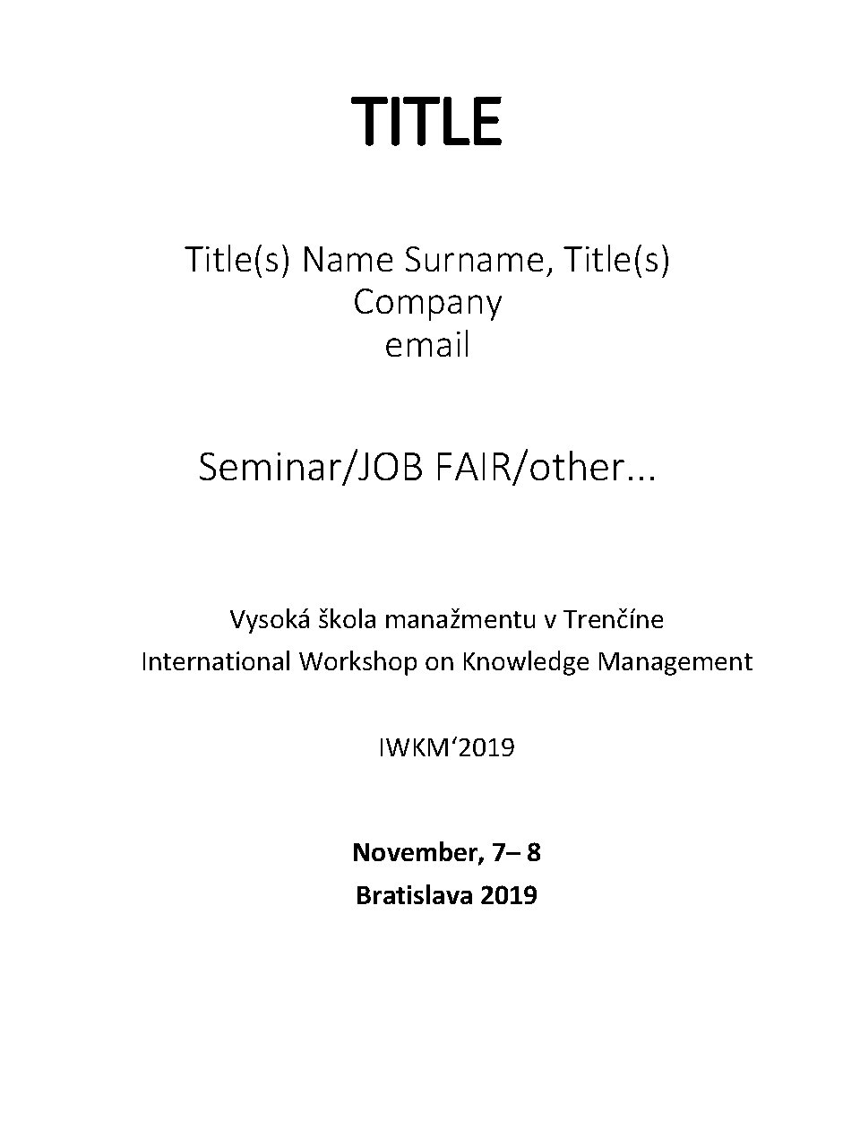 TITLE Title(s) Name Surname, Title(s) Company email Seminar/JOB FAIR/other. . . Vysoká škola manažmentu