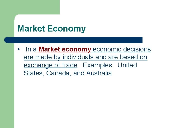 Market Economy • In a Market economy economic decisions are made by individuals and