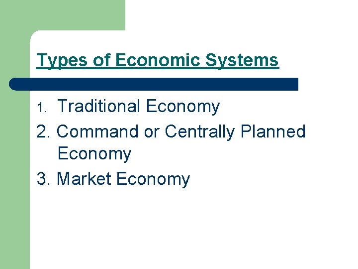 Types of Economic Systems Traditional Economy 2. Command or Centrally Planned Economy 3. Market