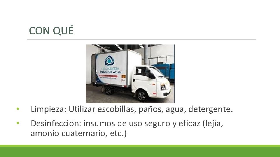 CON QUÉ • • Limpieza: Utilizar escobillas, paños, agua, detergente. Desinfección: insumos de uso