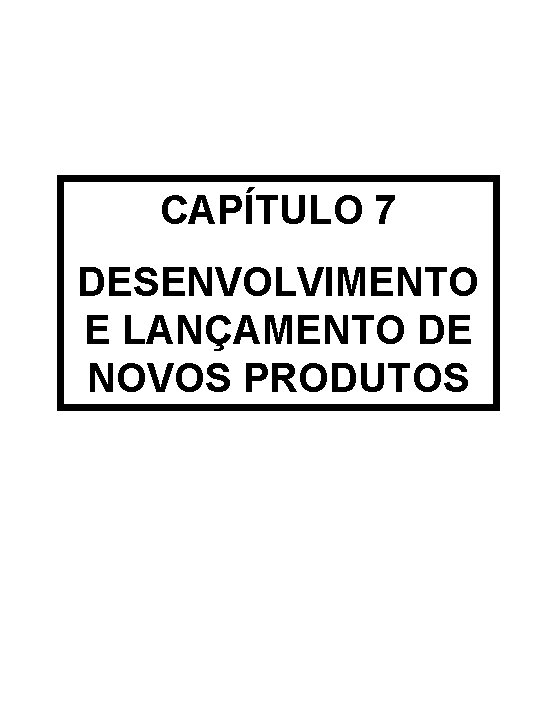 CAPÍTULO 7 DESENVOLVIMENTO E LANÇAMENTO DE NOVOS PRODUTOS 