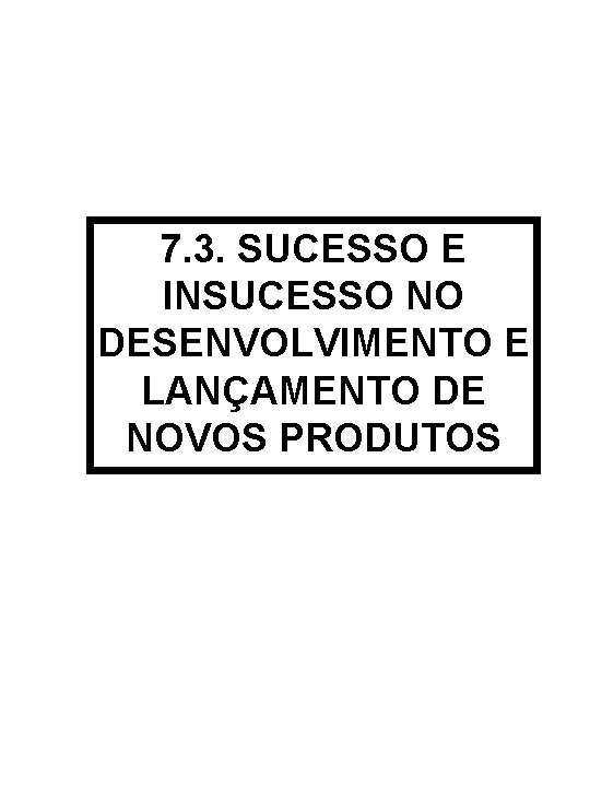 7. 3. SUCESSO E INSUCESSO NO DESENVOLVIMENTO E LANÇAMENTO DE NOVOS PRODUTOS 