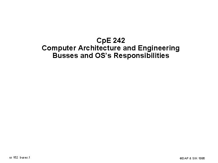 Cp. E 242 Computer Architecture and Engineering Busses and OS’s Responsibilities cs 152 buses.