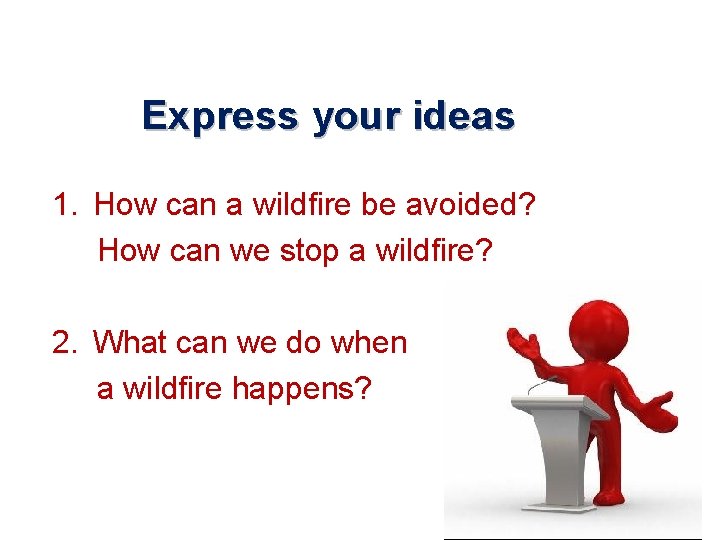 Express your ideas 1. How can a wildfire be avoided? How can we stop