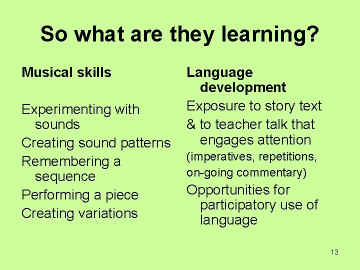 So what are they learning? Musical skills Experimenting with sounds Creating sound patterns Remembering