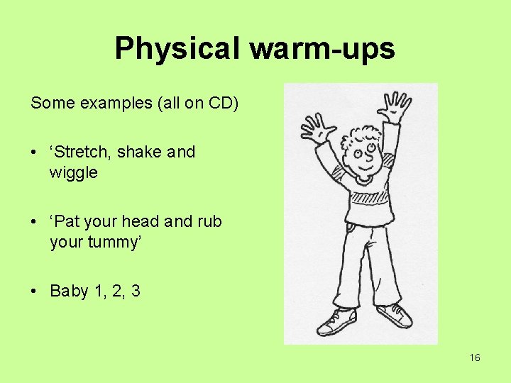Physical warm-ups Some examples (all on CD) • ‘Stretch, shake and wiggle • ‘Pat