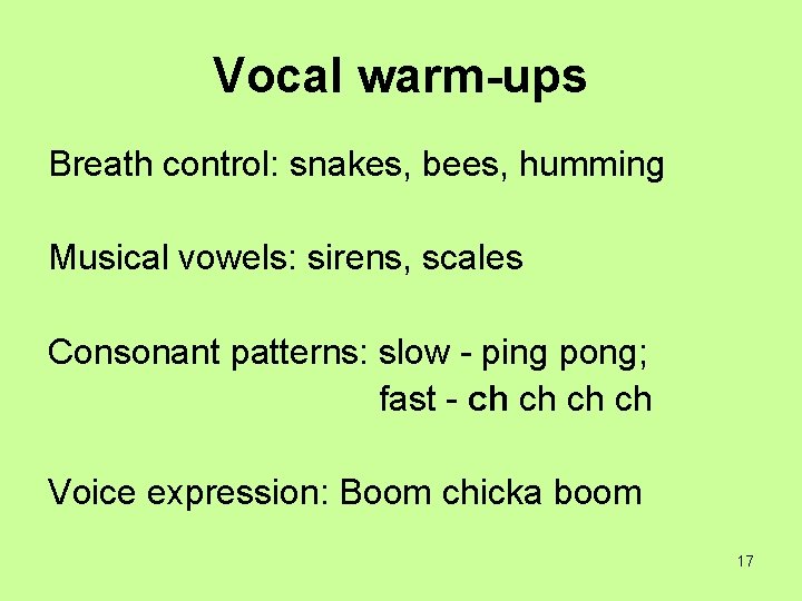 Vocal warm-ups Breath control: snakes, bees, humming Musical vowels: sirens, scales Consonant patterns: slow
