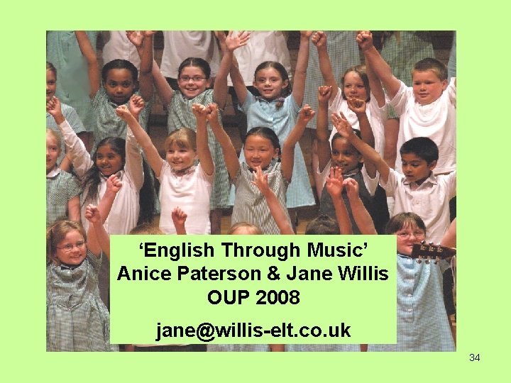 ‘English Through Music’ Anice Paterson & Jane Willis OUP 2008 jane@willis-elt. co. uk 34