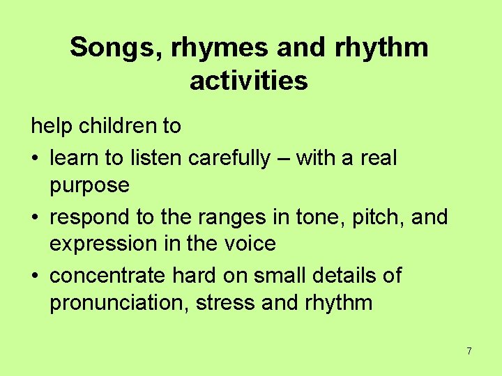 Songs, rhymes and rhythm activities help children to • learn to listen carefully –