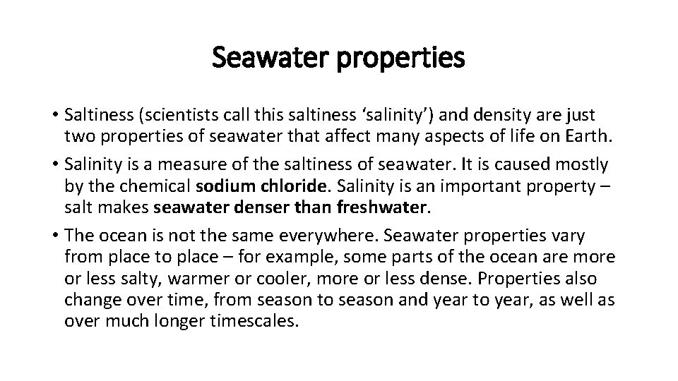 Seawater properties • Saltiness (scientists call this saltiness ‘salinity’) and density are just two