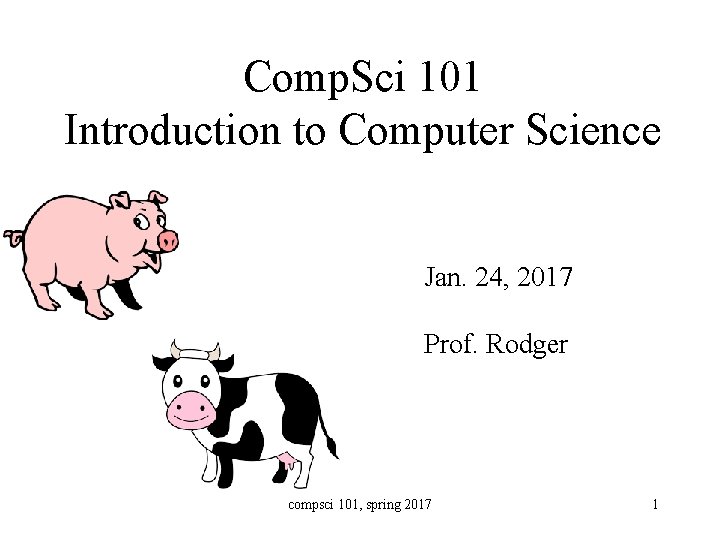 Comp. Sci 101 Introduction to Computer Science Jan. 24, 2017 Prof. Rodger compsci 101,