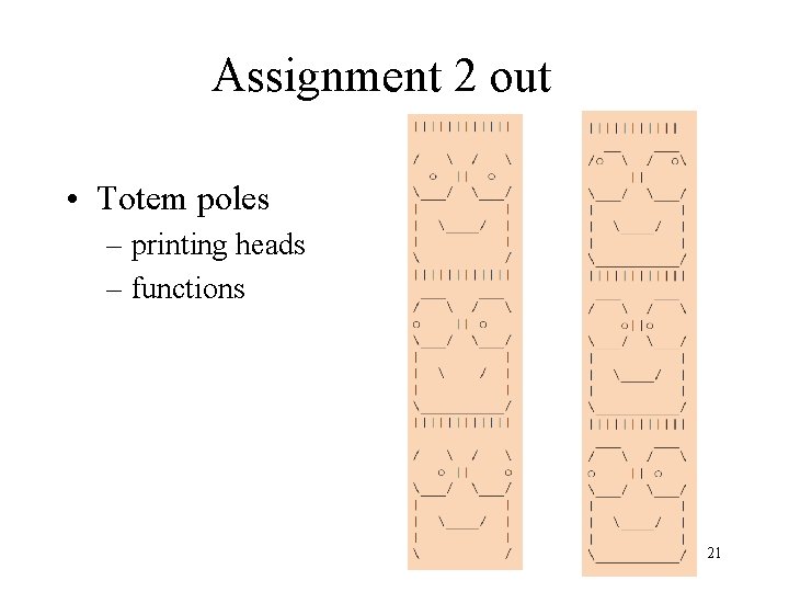 Assignment 2 out • Totem poles – printing heads – functions 21 
