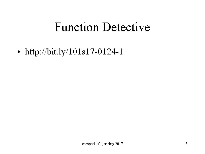 Function Detective • http: //bit. ly/101 s 17 -0124 -1 compsci 101, spring 2017