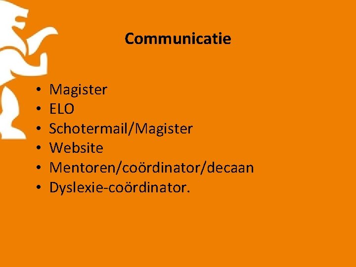 Communicatie • • • Magister ELO Schotermail/Magister Website Mentoren/coördinator/decaan Dyslexie-coördinator. 