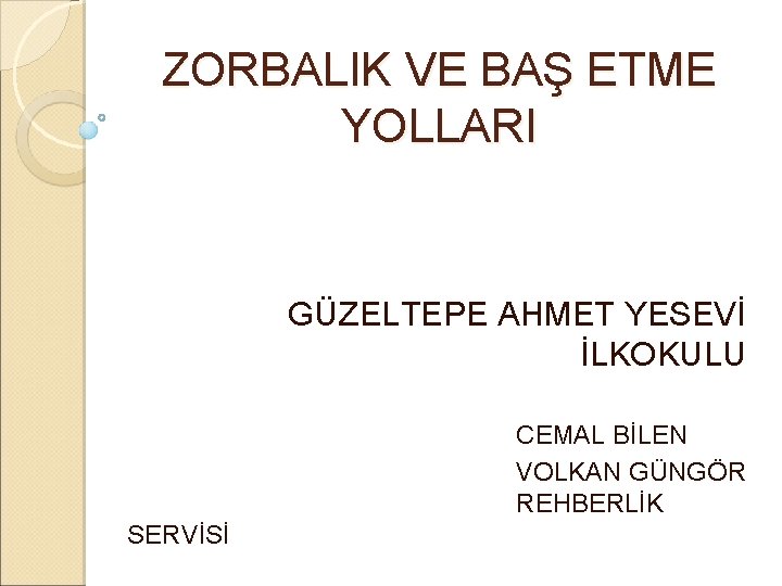 ZORBALIK VE BAŞ ETME YOLLARI GÜZELTEPE AHMET YESEVİ İLKOKULU CEMAL BİLEN VOLKAN GÜNGÖR REHBERLİK