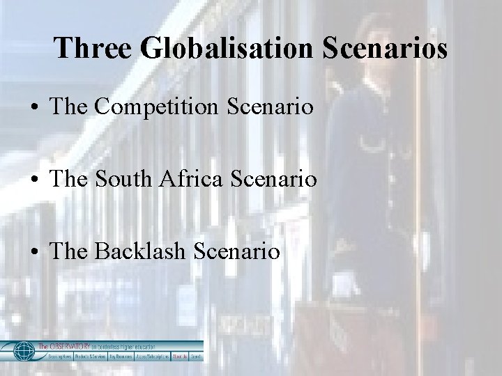 Three Globalisation Scenarios • The Competition Scenario • The South Africa Scenario • The