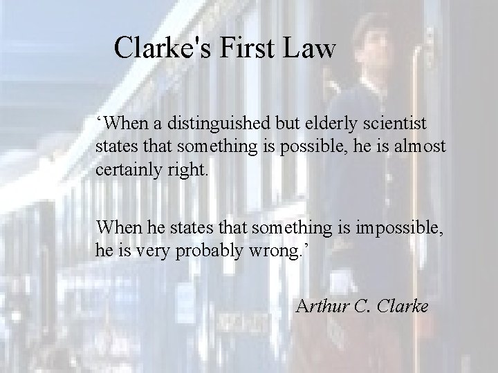 Clarke's First Law ‘When a distinguished but elderly scientist states that something is possible,