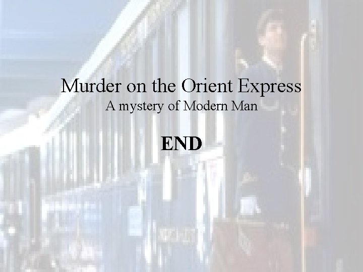 Murder on the Orient Express A mystery of Modern Man END 
