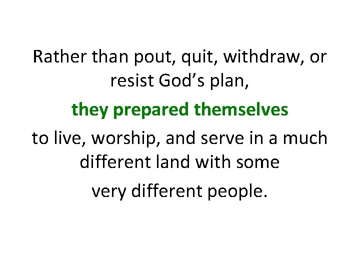 Rather than pout, quit, withdraw, or resist God’s plan, they prepared themselves to live,