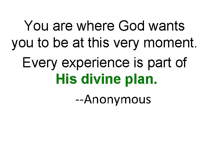 You are where God wants you to be at this very moment. Every experience