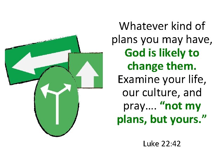 Whatever kind of plans you may have, God is likely to change them. Examine