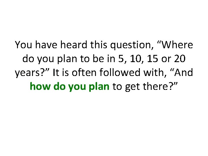 You have heard this question, “Where do you plan to be in 5, 10,