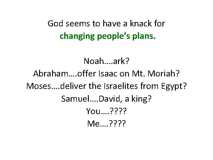 God seems to have a knack for changing people’s plans. Noah…. ark? Abraham…. offer